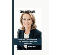 GINA RINEHART: Australia’s Iron Empress: The Billionaire Who Built an Empire.