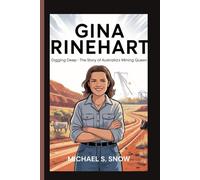 GINA RINEHART: Digging Deep - The Story of Australia’s Mining Queen.