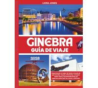 Ginebra Guía de viaje 2026: Experimente lo mejor de Suiza a través de ojos locales: mapas, itinerarios, consejos sobre visas y recomendaciones de expertos sobre qué ver, comer y disfrutar