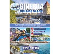GINEBRA GUÍA DE VIAJE 2026: Su guía personal de las mejores atracciones de Ginebra, su vibrante cultura, aventuras al aire libre, mapas interactivos y mucho más para una experiencia inolvidable.