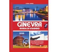 Ginevra Guida Di Viaggio 2026: Scopri il meglio della Svizzera attraverso gli occhi della gente del posto: mappe, itinerari, consigli sui visti e consigli degli esperti su cosa vedere