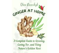 Ginger at Home: A Complete Guide to Growing, Caring For, and Using Nature’s Golden Root