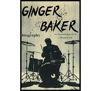 Ginger Baker Biography: The Uncompromising Life of a Drumming Icon