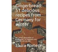 Gingerbread: 51 delicious recipes from Germany for winter: The perfect preparation of gingerbread. For beginners and advanced and any diet