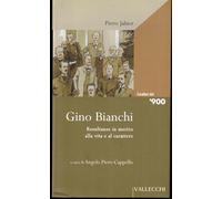 Gino Bianchi. Resultanze in merito alla vita e al carattere