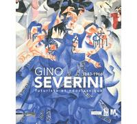 Gino Severini 1883-1966 - Futurisme Et Néoclassique