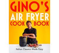 Gino's Air Fryer Cookbook: Italian Classics Made Easy, The Sunday Times bestseller