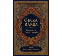 Ginza Rabba: Der Gnostiker des Propheten Johannes des Täufers - Heiliger Text der Mandäer