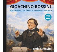 Gioachino Rossini: Il bambino che faceva sorridere l'Opera