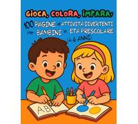 Gioca, Colora, Impara! 100 pagine di attività divertenti per bambini in età prescolare (4-6 anni): Attività prescolari educative, associazioni, ... per bambini e bambine dai 4 ai 6 anni