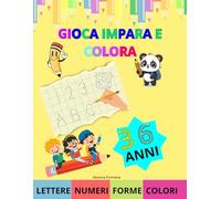gioca impara e colora! Giochi Educativi per Bambini dai 3 ai 6 Anni: gioca impara e colora! Attività Educative e Divertenti per Imparare Lettere, Numeri, Colori e Logica - Dai 3 ai 6 Anni