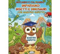 GIOCANDO E COLORANDO IMPARIAMO: INSETTI E DINOSAURI CON MAESTRO GUFETTO: Quaderno da colorare con dinosauri e insetti preistorici