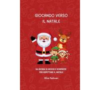 Giocando Verso Il Natale: 24 Giochi, Attività e Sorprese Per Aspettare Il Natale - Calendario Dell'Avvento Per Bambini 4-7 Anni: Un Calendario ... Giochi, Colori e Sorprese Per i Più Piccoli
