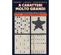 Giochi di logica e di numeri a caratteri molto grandi - Per chi non è mai stato messo in difficoltà: 151 sfide, livello esperto: sudoku, kakuro, crucipuzzle, con tutte le soluzioni