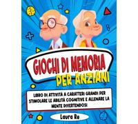 Giochi di Memoria per Anziani: libro di attività a caratteri grandi per stimolare le abilità cognitive e allenare la mente divertendosi (esercizi con tutte le soluzioni)