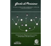 Giochi di Posizione: La guida completa per comprendere e applicare i giochi di posizione. 30 proposte per sviluppare pensiero, tecnica e principi di gioco del calcio moderno.
