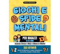 Giochi e Sfide Mentali per Ragazzi XXL: Scaccia Stress e Noia ed Allena la Mente! 222 Attività per Adolescenti 12-16 Anni: Giochi di Memoria e Logica, Enigmistica, Cruciverba, Sudoku e Molto Altro