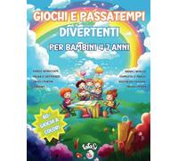 GIOCHI EDUCATIVI E PASSATEMPI DIVERTENTI PER BAMBINI 4-7 ANNI: 80+ Giochi e Passatempi a Colori per Allenare l'Intelligenza e la Creatività Divertendosi