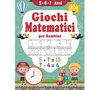 Giochi Matematici per Bambini 5-6-7 Anni: Esercizi Matematici | Scrivere i Numeri, Contare, Addizione, Sottrazione e Imparare l'Ora | Libro per Bambini Da 5 a 7 anni