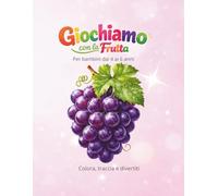 Giochiamo con la frutta: Per bambini dai 4 ai 6 anni