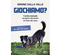 Giochiamo? Il Primo Manuale Sul Gioco Dal Punto Di Vista Del Cane