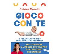 Gioco con te. Il meraviglioso mondo della ginnastica pediatrica. Per stimolare al meglio lo sviluppo psicomotorio dei bambini