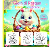 Gioia di Pasqua: Libro da colorare per bambini-50 Disegni Unici e Semplici per Bambini da 2 a 6 Anni: Coniglietti Adorabili, Uova Colorate e ... Perfetta per le Piccole Mani a Pasqua!