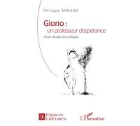 Giono : un professeur d'espérance Onze etudes de poetique - Philippe Arnaud - L'harmattan - broché - Essai