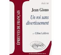 Giono, Un roi sans divertissement - Céline Lelièvre - Ellipses - broché - Livre
