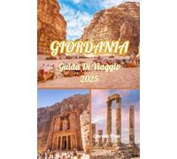 GIORDANIA GUIDA DI VIAGGIO 2025: Alla scoperta dei tesori della Città Rosa e oltre