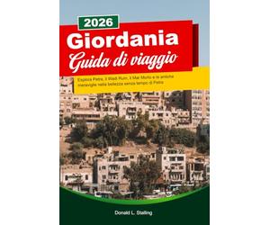 GIORDANIA Guida di viaggio 2026: Esplora Petra, il Wadi Rum, il Mar Morto e le antiche meraviglie nella bellezza senza tempo di Petra