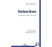 Giordano Bruno Pièce de théâtre musical en deux actes - Erhan Gokgucu - L'harmattan - broché - Théâtre