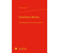 Giordano Bruno Une philosophie de la métamorphose - Saverio Ansaldi - Classiques Garnier - relié - Etude