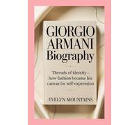 Giorgio Armani: Biography: Threads of Identity -How Fashion Became His Canvas for Self-Expression
