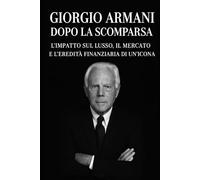 Giorgio Armani dopo la scomparsa: L’impatto sul lusso, il mercato e l’eredità finanziaria di un’icona