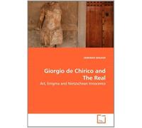 Giorgio De Chirico And The Real: Art, Enigma And Nietzschean Innocence