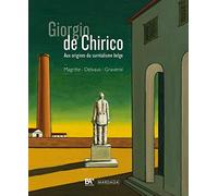 Giorgio de Chirico: Aux origines du surréalisme belge (René Magritte, Paul Delvaux, Jane Graverol)