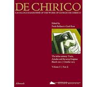 Giorgio de Chirico. Catalogue raisonné of the work of Giorgio de Chirico. Ediz. illustrata. The italian mistery: Turin, Ariadne and the savoy Enigmas. March 1912-October 1913 (Vol. 1/2)