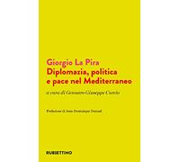 Giorgio La Pira. Diplomazia, politica e pace nel Mediterraneo