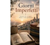 Giorni Imperfetti: Sussurri di coraggio, amore e vita quotidiana