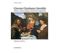 Giovan Girolamo Savoldo. Pittura e cultura religiosa nel primo Cinquecento. Ediz. a colori