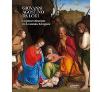 Giovanni Agostino da Lodi. Un pittore itinerante tra Leonardo e Giorgione