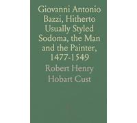 Giovanni Antonio Bazzi, Hitherto Usually Styled Sodoma, the Man and the Painter, 1477-1549: A Study