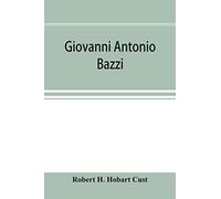 Giovanni Antonio Bazzi, Hitherto Usually Styled "Sodoma," The Man And The Painter, 1477-1549; A Study