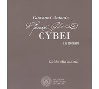 Giovanni Antonio Cybei e il suo tempo. Guida alla mostra. Ediz. italiana e inglese