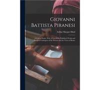 Giovanni Battista Piranesi A Critical Study With A List of his Published Works and Detailed Catalogues of the Prisons and the Views of Rome - Arthur Mayge Arthur Mayger HindArthur Mayger Hind (Auteur)