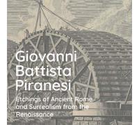 Giovanni Battista Piranesi Etchings of Ancient Rome and Surrealism from the Renaissance