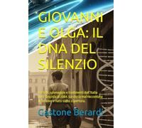 GIOVANNI E OLGA: IL DNA DEL SILENZIO: Intrighi, spionaggio e tradimenti dall’Italia post-fascista al 2084. La storia mai raccontata di un amore nato sotto copertura.