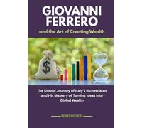 Giovanni Ferrero and the Art of Creating Wealth: The Untold Journey of Italy’s Richest Man and His Mastery of Turning Ideas into Global Wealth