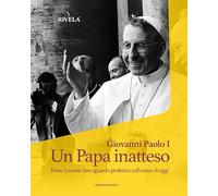 Giovanni Paolo I. Un Papa inatteso. Beato Luciani: uno sguardo profetico sull’uomo di oggi